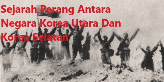 Sejarah Perang Antara Negara Korea Utara Dan Korea Selatan